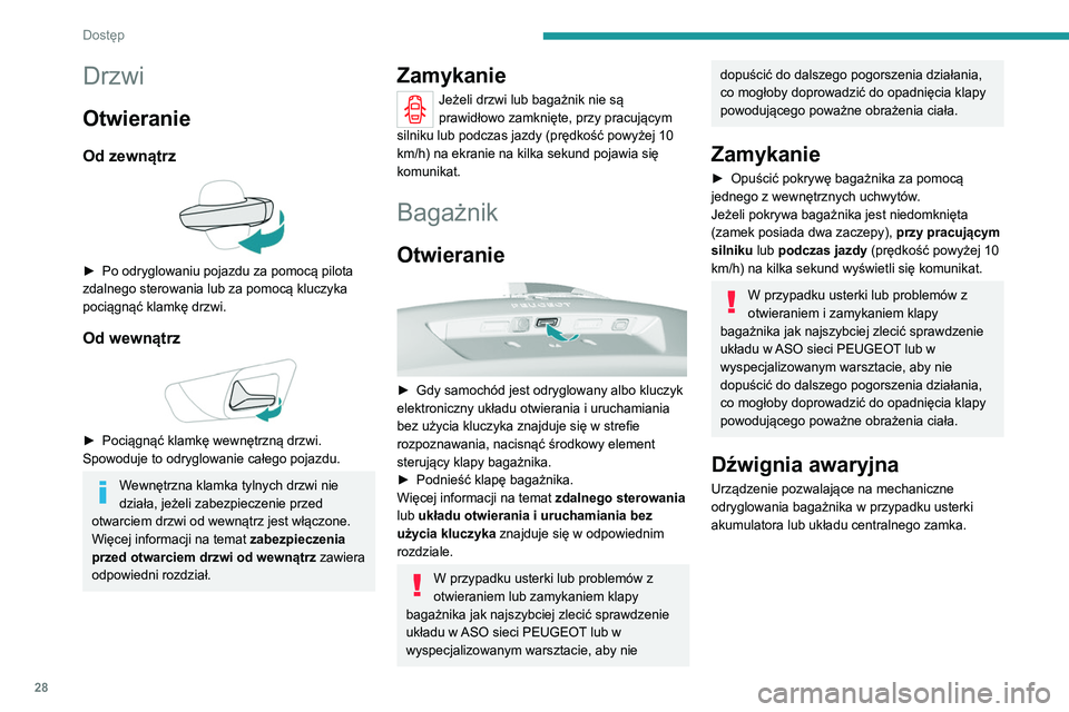 Peugeot 308 2021  Instrukcja Obsługi (in Polish) 28
Dostęp 
Odryglowanie 
 
► Złożyć oparcia tylnych siedzeń w celu 
uzyskania dostępu do zamka od wewnątrz 
bagażnika.
►  Aby odryglować bagażnik, wsunąć mały 
śrubokręt w otwór A 
