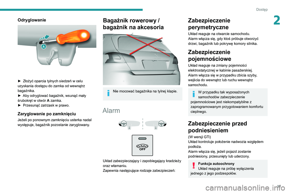 Peugeot 308 2021  Instrukcja Obsługi (in Polish) 29
Dostęp 
2Odryglowanie 
 
► Złożyć oparcia tylnych siedzeń w celu 
uzyskania dostępu do zamka od wewnątrz 
bagażnika.
►
 
Aby odryglować bagażnik, wsunąć mały 
śrubokręt w otwór 