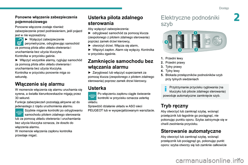 Peugeot 308 2021  Instrukcja Obsługi (in Polish) 31
Dostęp 
2Ponowne włączenie zabezpieczenia 
pojemnościowego
Ponowne włączone zostaje również 
zabezpieczenie przed podniesieniem, jeśli pojazd 
jest w nie wyposażony.
► Wyłączyć zabez