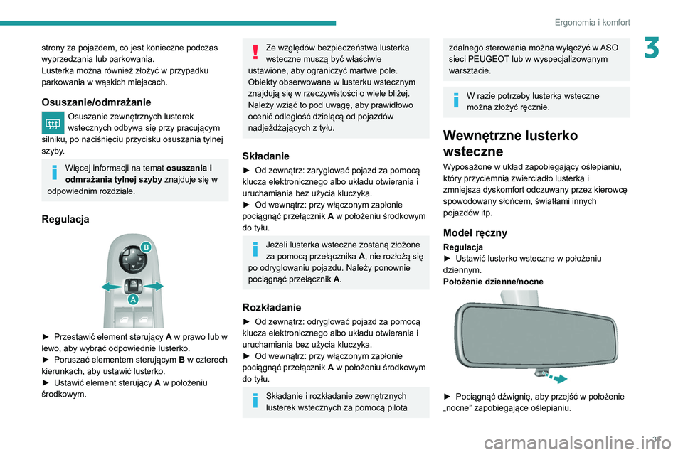 Peugeot 308 2021  Instrukcja Obsługi (in Polish) 37
Ergonomia i komfort
3strony za pojazdem, co jest konieczne podczas 
wyprzedzania lub parkowania.
Lusterka można również złożyć w przypadku 
parkowania w wąskich miejscach.
Osuszanie/odmraża