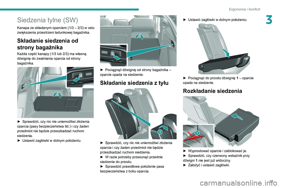 Peugeot 308 2021  Instrukcja Obsługi (in Polish) 39
Ergonomia i komfort
3Siedzenia tylne (SW)
Kanapa ze składanym oparciem (1/3 – 2/3) w celu 
zwiększenia przestrzeni ładunkowej bagażnika.
Składanie siedzenia od 
strony bagażnika
Każda czę