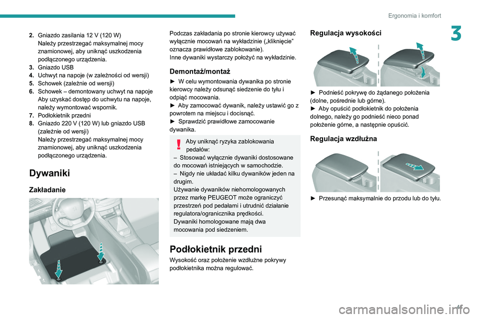 Peugeot 308 2021  Instrukcja Obsługi (in Polish) 41
Ergonomia i komfort
32.Gniazdo zasilania 12   V (120   W)
Należy przestrzegać maksymalnej mocy 
znamionowej, aby uniknąć uszkodzenia 
podłączonego urządzenia.
3. Gniazdo USB
4. Uchwyt na nap