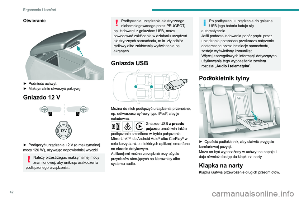 Peugeot 308 2021  Instrukcja Obsługi (in Polish) 42
Ergonomia i komfort
Otwieranie 
 
► Podnieść uchwyt.
►  Maksymalnie otworzyć pokrywę.
Gniazdo 12 V 
 
 
 
► Podłączyć urządzenie 12   V (o maksymalnej 
mocy 120   W), używając odpow