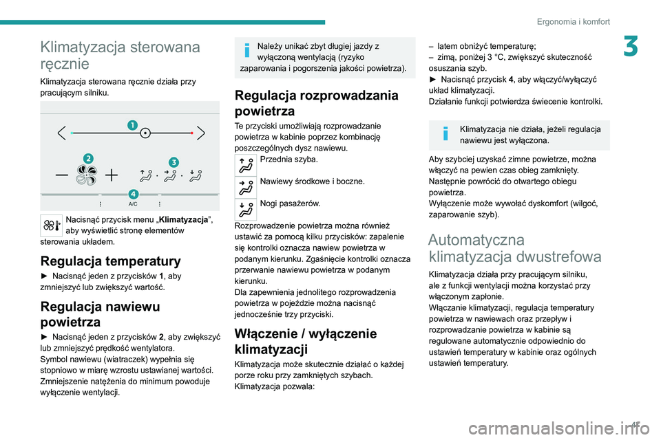 Peugeot 308 2021  Instrukcja Obsługi (in Polish) 47
Ergonomia i komfort
3Klimatyzacja sterowana 
ręcznie
Klimatyzacja sterowana ręcznie działa przy 
pracującym silniku.
 
 
Nacisnąć przycisk menu „Klimatyzacja”, 
aby wyświetlić stronę e