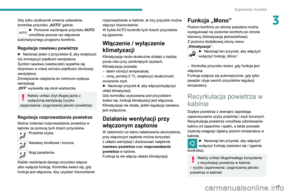 Peugeot 308 2021  Instrukcja Obsługi (in Polish) 49
Ergonomia i komfort
3Gdy tylko użytkownik zmienia ustawienie, 
kontrolka przycisku „AUTO” gaśnie.
► Ponowne naciśnięcie przycisku AUTO 
umożliwia jeszcze raz włączenie 
automatycznego 