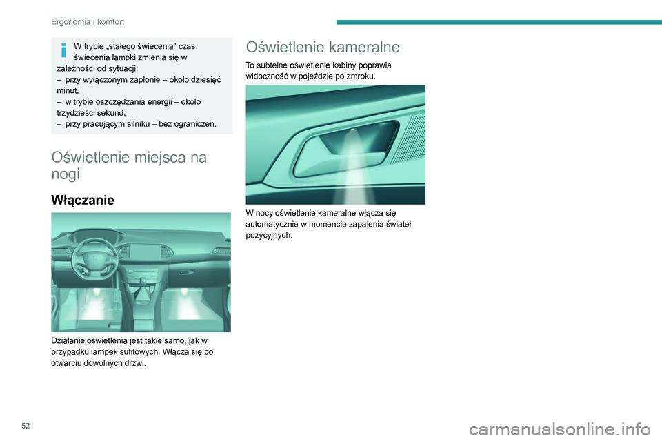 Peugeot 308 2021  Instrukcja Obsługi (in Polish) 52
Ergonomia i komfort
W trybie „stałego świecenia” czas 
świecenia lampki zmienia się w 
zależności od sytuacji:
–
 
przy wyłączonym zapłonie – około dziesięć 
minut,
–

 
w try