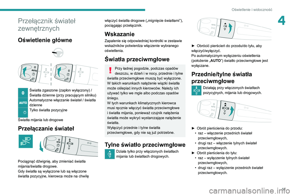 Peugeot 308 2021  Instrukcja Obsługi (in Polish) 53
Oświetlenie i widoczność
4Przełącznik świateł 
zewnętrznych
Oświetlenie główne 
 
 
 
Światła zgaszone (zapłon wyłączony) /
Światła dzienne (przy pracującym silniku)
Automatyczne