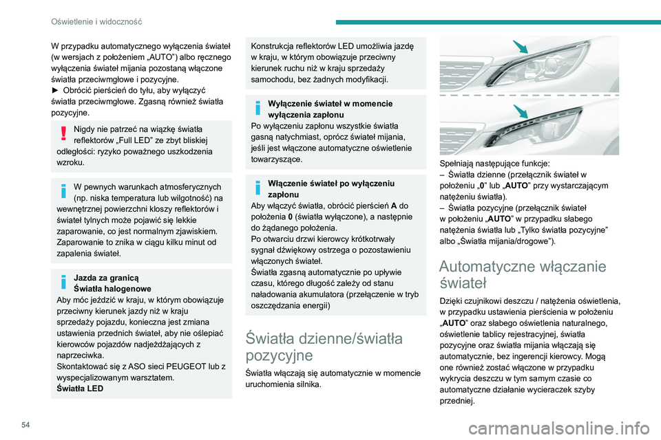 Peugeot 308 2021  Instrukcja Obsługi (in Polish) 54
Oświetlenie i widoczność
Światła gasną automatycznie, gdy oświetlenie jest 
wystarczające lub po wyłączeniu wycieraczek.
Usterka
W przypadku usterki czujnika deszczu/
światła włączaj