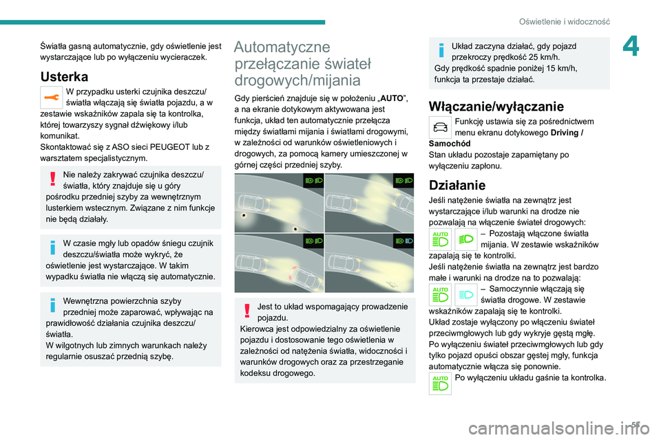 Peugeot 308 2021  Instrukcja Obsługi (in Polish) 55
Oświetlenie i widoczność
4Światła gasną automatycznie, gdy oświetlenie jest 
wystarczające lub po wyłączeniu wycieraczek.
Usterka
W przypadku usterki czujnika deszczu/
światła włączaj