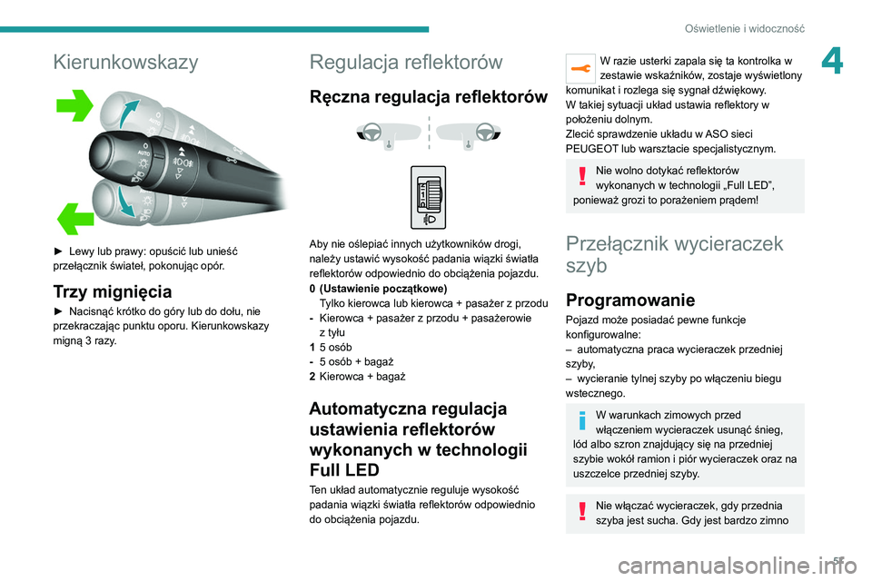 Peugeot 308 2021  Instrukcja Obsługi (in Polish) 57
Oświetlenie i widoczność
4Kierunkowskazy 
 
► Lewy lub prawy: opuścić lub unieść 
przełącznik świateł, pokonując opór .
Trzy mignięcia
► Nacisnąć krótko do góry lub do dołu, 