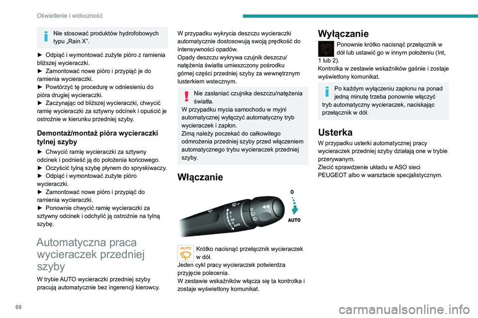 Peugeot 308 2021  Instrukcja Obsługi (in Polish) 60
Oświetlenie i widoczność
Nie stosować produktów hydrofobowych 
typu „Rain X”.
►
 
Odpiąć i wymontować zużyte pióro z ramienia 
bliższej wycieraczki.
►

 
Zamontować nowe pióro 