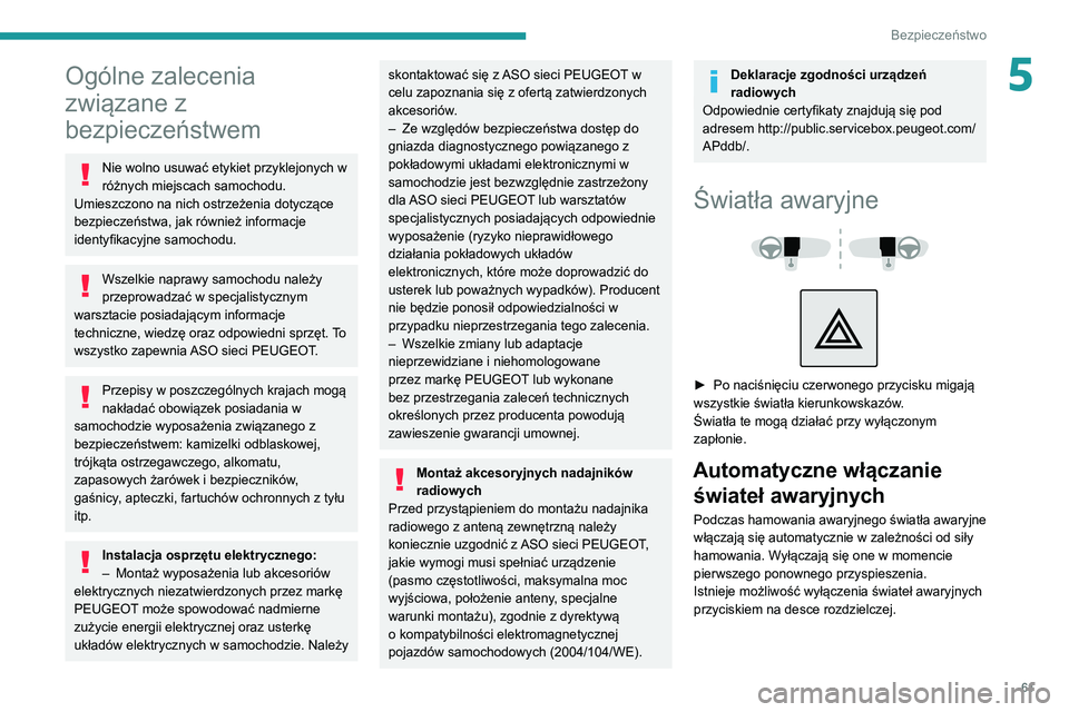 Peugeot 308 2021  Instrukcja Obsługi (in Polish) 61
Bezpieczeństwo
5Ogólne zalecenia 
związane z 
bezpieczeństwem
Nie wolno usuwać etykiet przyklejonych w 
różnych miejscach samochodu. 
Umieszczono na nich ostrzeżenia dotyczące 
bezpieczeń
