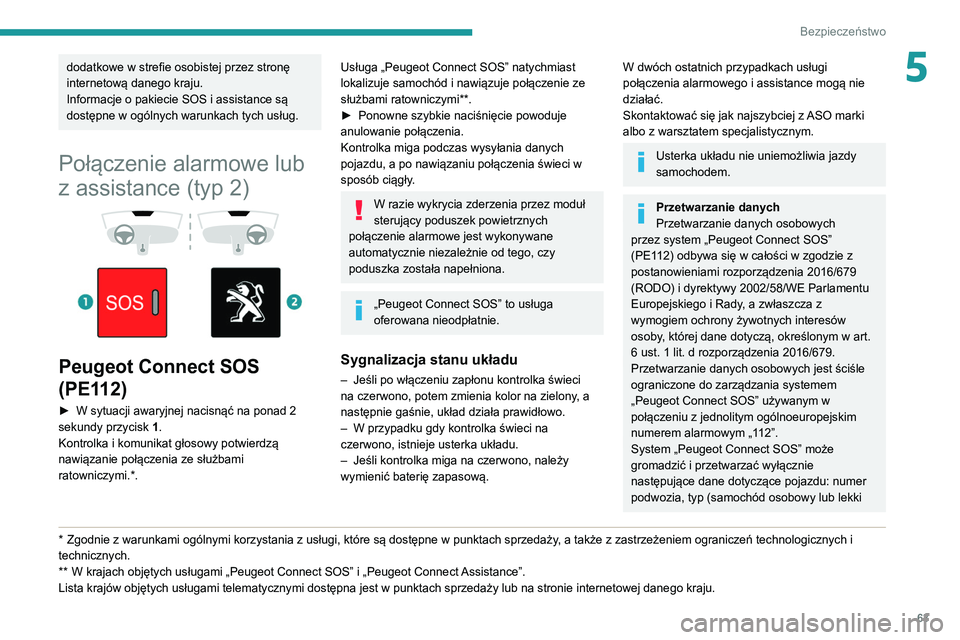 Peugeot 308 2021  Instrukcja Obsługi (in Polish) 63
Bezpieczeństwo
5dodatkowe w strefie osobistej przez stronę 
internetową danego kraju.
Informacje o pakiecie SOS i assistance są 
dostępne w ogólnych warunkach tych usług.
Połączenie alarmo
