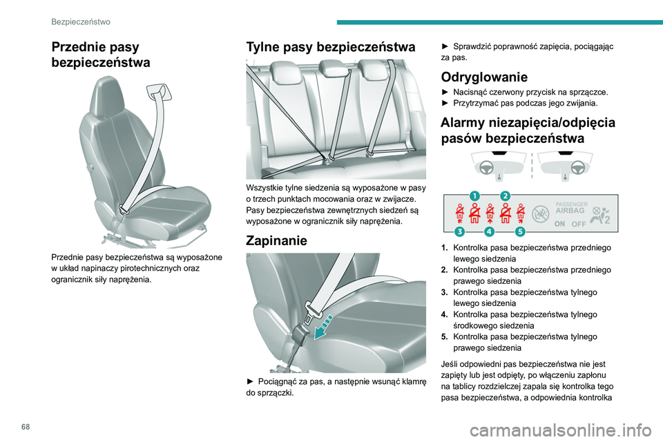 Peugeot 308 2021  Instrukcja Obsługi (in Polish) 68
Bezpieczeństwo
(od 1 do 5) zapala się na czerwono w pasie 
bezpieczeństwa i na wyświetlaczu kontrolek 
poduszki powietrznej pasażera z przodu.
Jeśli tylny pas bezpieczeństwa nie jest 
zapię