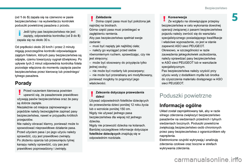 Peugeot 308 2021 Instrukcja Obsługi (in Polish) 69
Bezpieczeństwo
5(od 1 do 5) zapala się na czerwono w pasie
bezpieczeństwa i na wyświetlaczu kontrolek
poduszki powietrznej pasażera z przodu.
Jeśli tylny pas bezpieczeństwa nie jest
zapi Peugeot 308 2021 Instrukcja Obsługi (in Polish) 69
Bezpieczeństwo
5(od 1 do 5) zapala się na czerwono w pasie
bezpieczeństwa i na wyświetlaczu kontrolek
poduszki powietrznej pasażera z przodu.
Jeśli tylny pas bezpieczeństwa nie jest
zapi