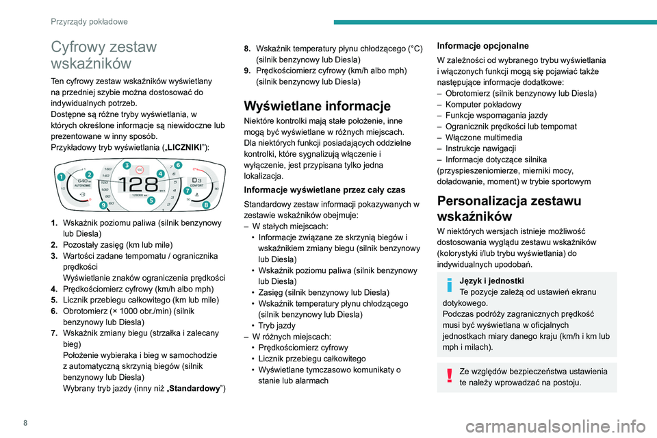Peugeot 308 2021  Instrukcja Obsługi (in Polish) 8
Przyrządy pokładowe
Cyfrowy zestaw 
wskaźników
Ten cyfrowy zestaw wskaźników wyświetlany 
na przedniej szybie można dostosować do 
indywidualnych potrzeb.
Dostępne są różne tryby wyświ