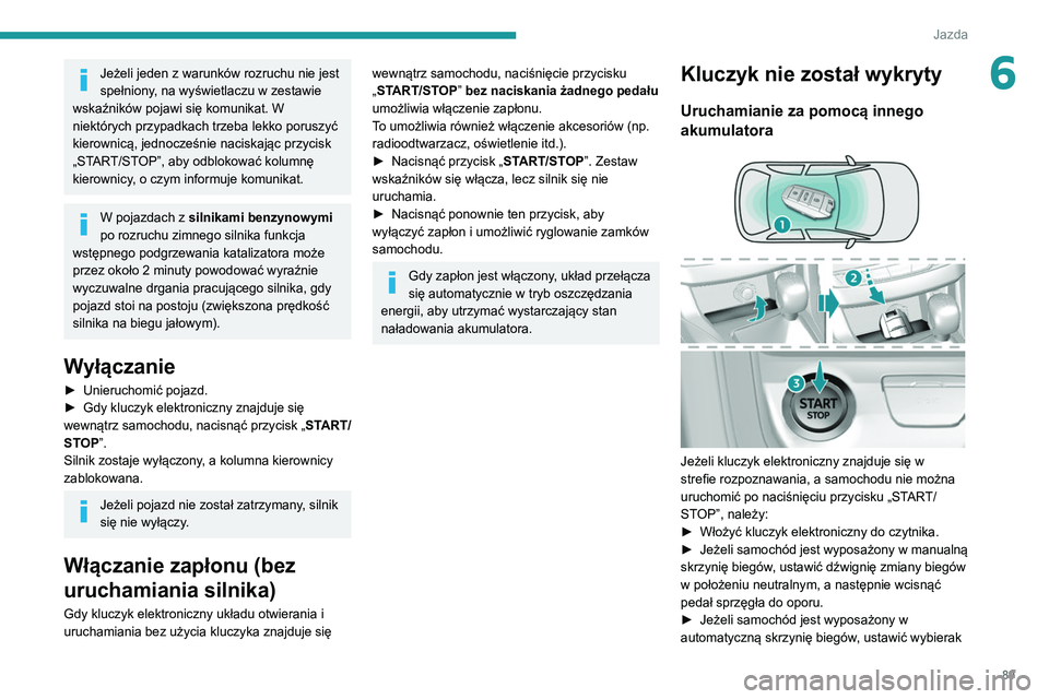 Peugeot 308 2021 Instrukcja Obsługi (in Polish) 89
Jazda
6Jeżeli jeden z warunków rozruchu nie jest
spełniony, na wyświetlaczu w zestawie
wskaźników pojawi się komunikat. W
niektórych przypadkach trzeba lekko poruszyć
kierownicą, jedn Peugeot 308 2021 Instrukcja Obsługi (in Polish) 89
Jazda
6Jeżeli jeden z warunków rozruchu nie jest
spełniony, na wyświetlaczu w zestawie
wskaźników pojawi się komunikat. W
niektórych przypadkach trzeba lekko poruszyć
kierownicą, jedn