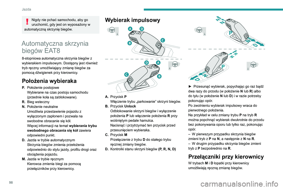 Peugeot 308 2021 Instrukcja Obsługi (in Polish) 98
Jazda
Nie pozwalają na wybranie położenia neutralnego
ani na włączenie/wyłączenie biegu wstecznego.
► Pociągnąć łopatkę „+” lub „-” do siebie i
zwolnić w celu wybrania Peugeot 308 2021 Instrukcja Obsługi (in Polish) 98
Jazda
Nie pozwalają na wybranie położenia neutralnego
ani na włączenie/wyłączenie biegu wstecznego.
► Pociągnąć łopatkę „+” lub „-” do siebie i
zwolnić w celu wybrania