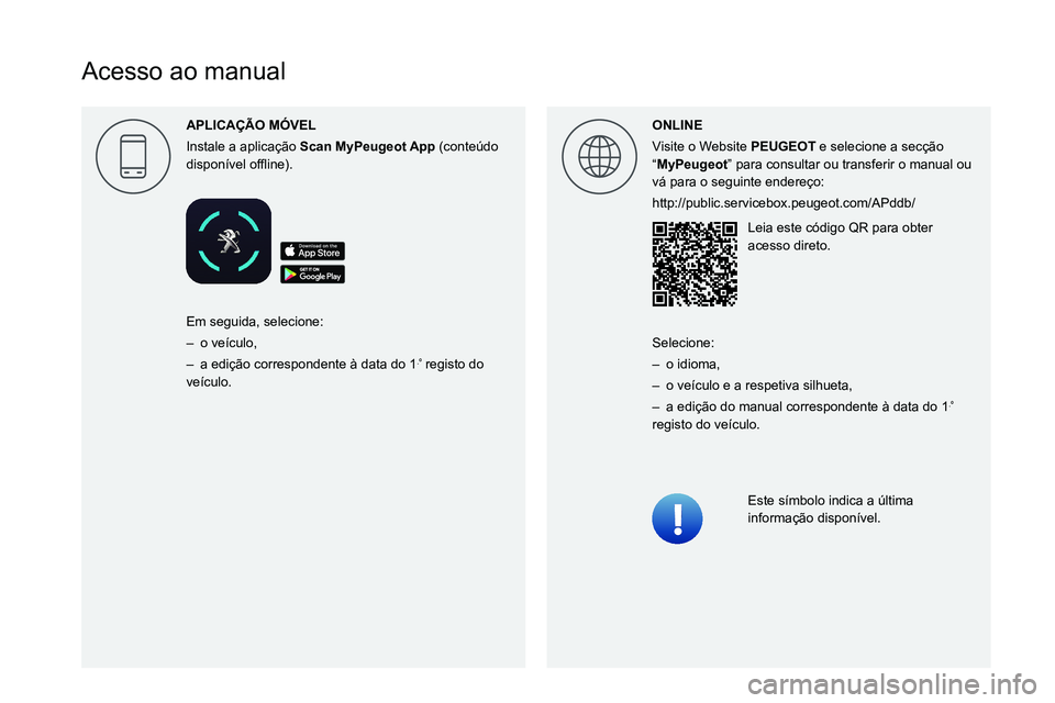 Peugeot 308 2021  Manual do proprietário (in Portuguese)  
  
 
 
 
 
 
 
 
 
 
 
 
 
 
 
   
Acesso ao manual
APLICA\307\303O M\323VEL
Instale a aplicação 
Scan 
 MyPeugeot App   (conte