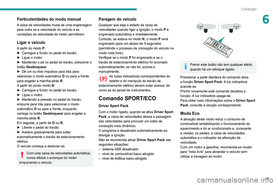 Peugeot 308 2021  Manual do proprietário (in Portuguese) 99
Condução
6Particularidades do modo manual
A caixa de velocidades muda de uma engrenagem 
para outra se a velocidade do veículo e as 
condições da velocidade do motor permitirem.
Ligar o veícu