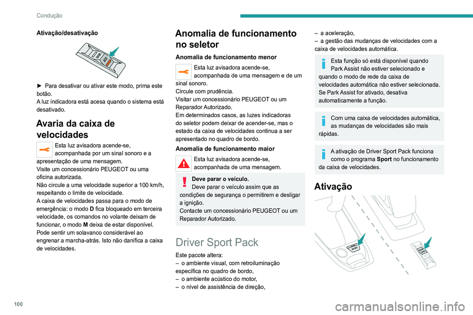 Peugeot 308 2021  Manual do proprietário (in Portuguese) 100
Condução
Ativação/desativação 
 
► Para desativar ou ativar este modo, prima este 
botão.
A
 luz indicadora está acesa quando o sistema está 
desativado.
Avaria da caixa de  velocidades