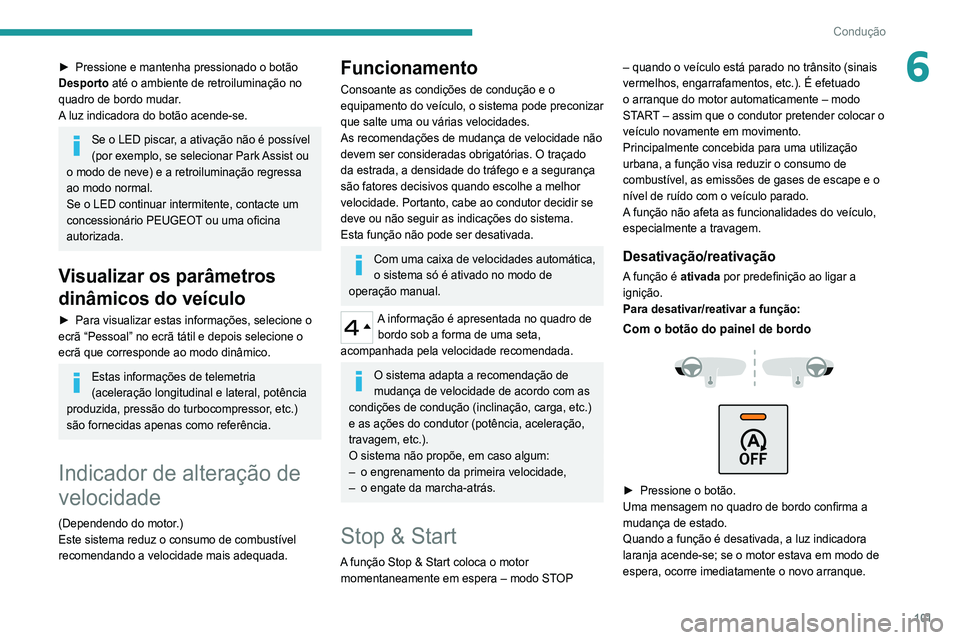Peugeot 308 2021  Manual do proprietário (in Portuguese) 101
Condução
6► Pressione e mantenha pressionado o botão 
Desporto  até o ambiente de retroiluminação no 
quadro de bordo mudar.
A luz indicadora do botão acende-se.
Se o LED piscar, a ativa�