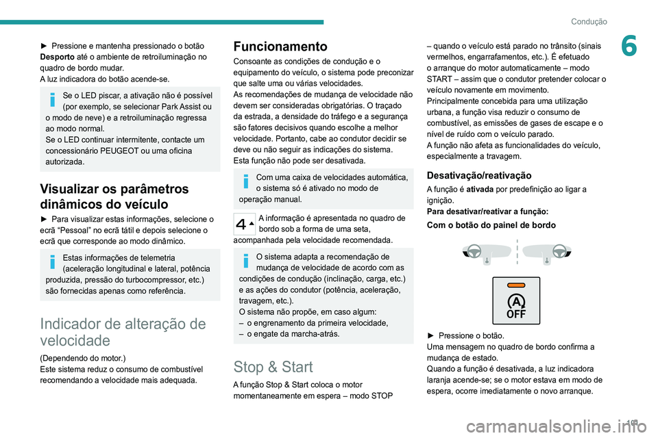 Peugeot 308 2021  Manual do proprietário (in Portuguese) 101
Condução
6► Pressione e mantenha pressionado o botão 
Desporto  até o ambiente de retroiluminação no 
quadro de bordo mudar.
A luz indicadora do botão acende-se.
Se o LED piscar, a ativa