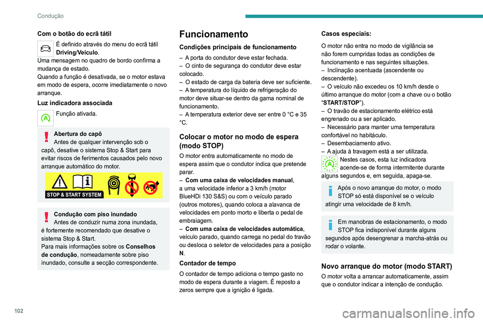 Peugeot 308 2021  Manual do proprietário (in Portuguese) 102
Condução
Com o botão do ecrã tátil
É definido através do menu do ecrã tátil 
Driving/Veículo.
Uma mensagem no quadro de bordo confirma a 
mudança de estado.
Quando a função é desativ