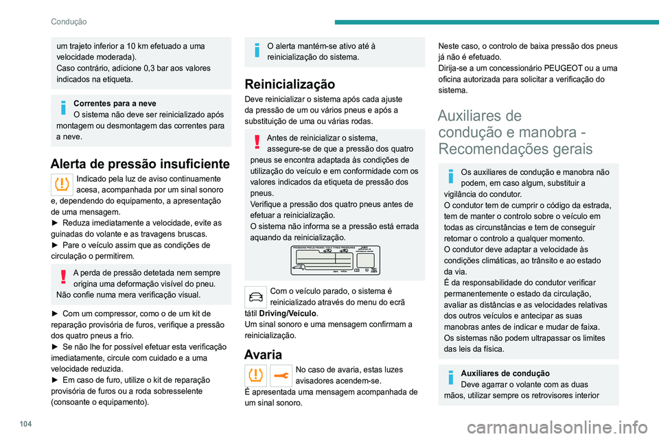 Peugeot 308 2021  Manual do proprietário (in Portuguese) 104
Condução
um trajeto inferior a 10 km efetuado a uma 
velocidade moderada).
Caso contrário, adicione 0,3 bar aos valores 
indicados na etiqueta.
Correntes para a neve
O sistema não deve ser rei