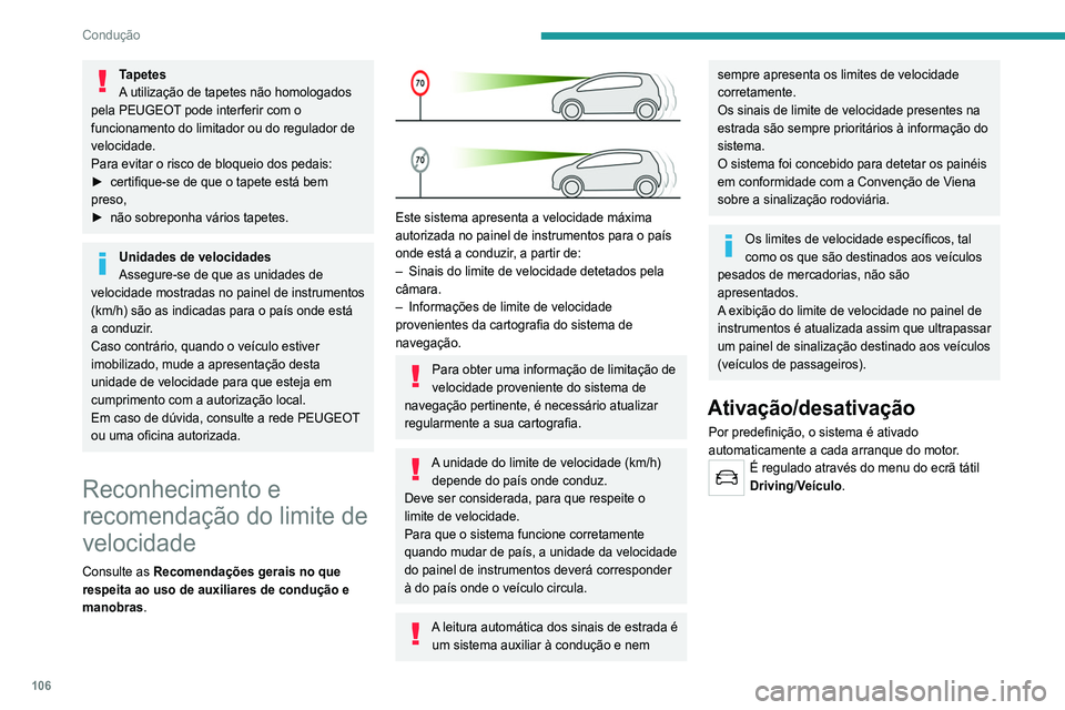 Peugeot 308 2021  Manual do proprietário (in Portuguese) 106
Condução
Tapetes
A utilização de tapetes não homologados 
pela PEUGEOT pode interferir com o 
funcionamento do limitador ou do regulador de 
velocidade.
Para evitar o risco de bloqueio dos pe