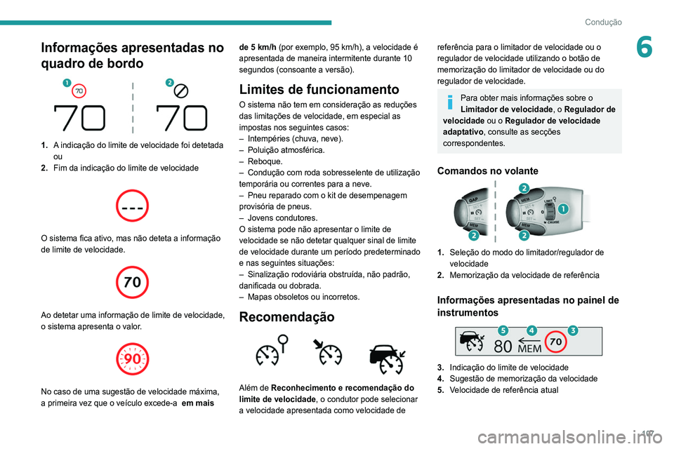 Peugeot 308 2021  Manual do proprietário (in Portuguese) 107
Condução
6Informações apresentadas no 
quadro de bordo
 
 
1.A indicação do limite de velocidade foi detetada
ou
2. Fim da indicação do limite de velocidade
 
 
O sistema fica ativo, mas n