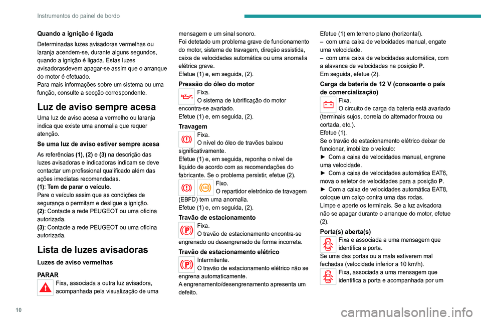 Peugeot 308 2021 Manual do proprietário (in Portuguese) 10
Instrumentos do painel de bordo
Quando a ignição é ligada
Determinadas luzes avisadoras vermelhas ou
laranja acendem-se, durante alguns segundos,
quando a ignição é ligada. Estas luzes
avi Peugeot 308 2021 Manual do proprietário (in Portuguese) 10
Instrumentos do painel de bordo
Quando a ignição é ligada
Determinadas luzes avisadoras vermelhas ou
laranja acendem-se, durante alguns segundos,
quando a ignição é ligada. Estas luzes
avi