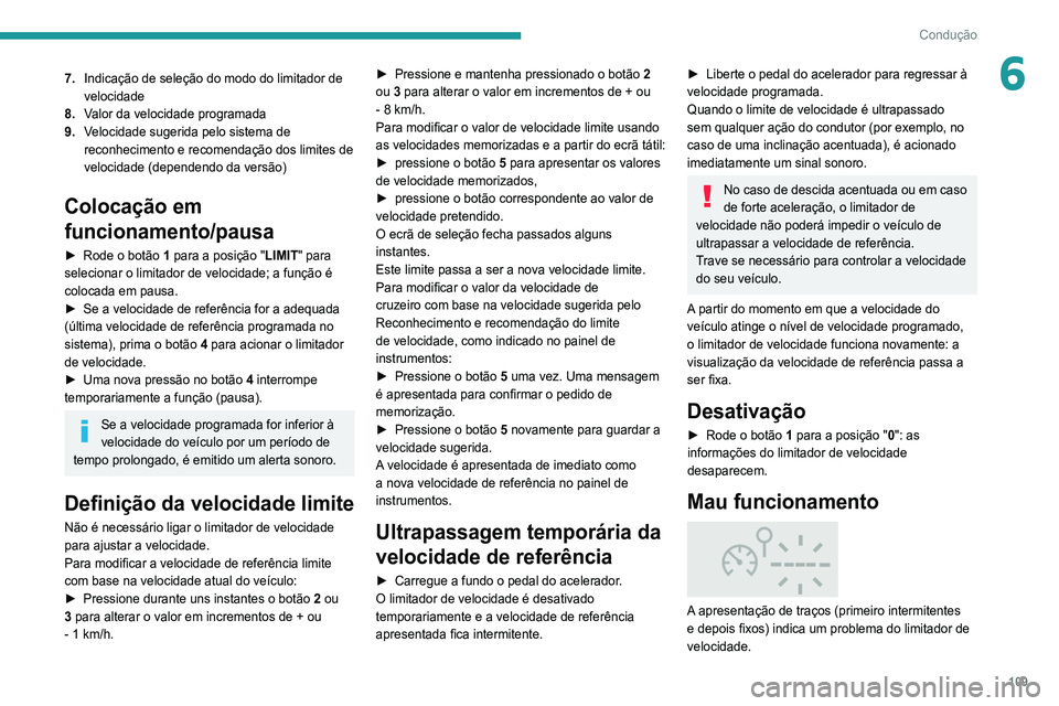 Peugeot 308 2021  Manual do proprietário (in Portuguese) 109
Condução
67.Indicação de seleção do modo do limitador de 
velocidade
8. Valor da velocidade programada
9. Velocidade sugerida pelo sistema de 
reconhecimento e recomendação dos limites de 