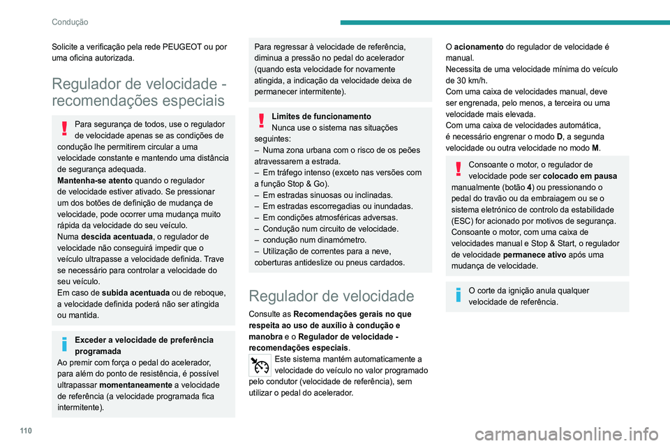 Peugeot 308 2021  Manual do proprietário (in Portuguese) 11 0
Condução
Solicite a verificação pela rede PEUGEOT ou por 
uma oficina autorizada.
Regulador de velocidade - 
recomendações especiais
Para segurança de todos, use o regulador 
de velocidade