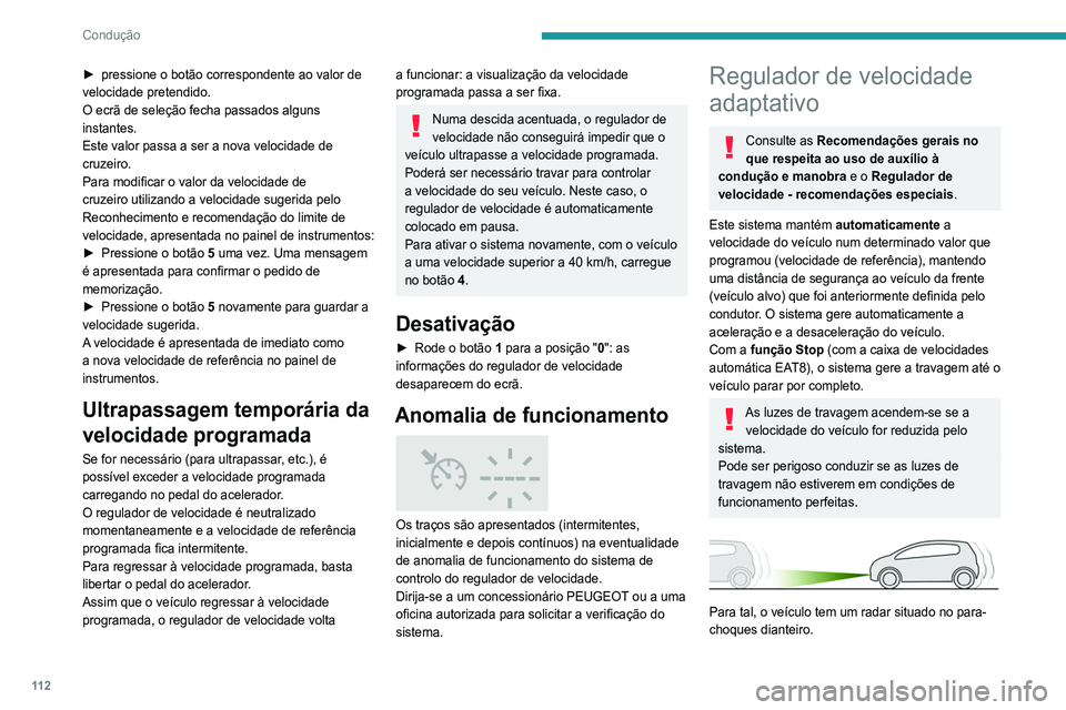 Peugeot 308 2021  Manual do proprietário (in Portuguese) 11 2
Condução
► pressione o botão correspondente ao valor de 
velocidade pretendido.
O ecrã de seleção fecha passados alguns 
instantes.
Este valor passa a ser a nova velocidade de 
cruzeiro.
