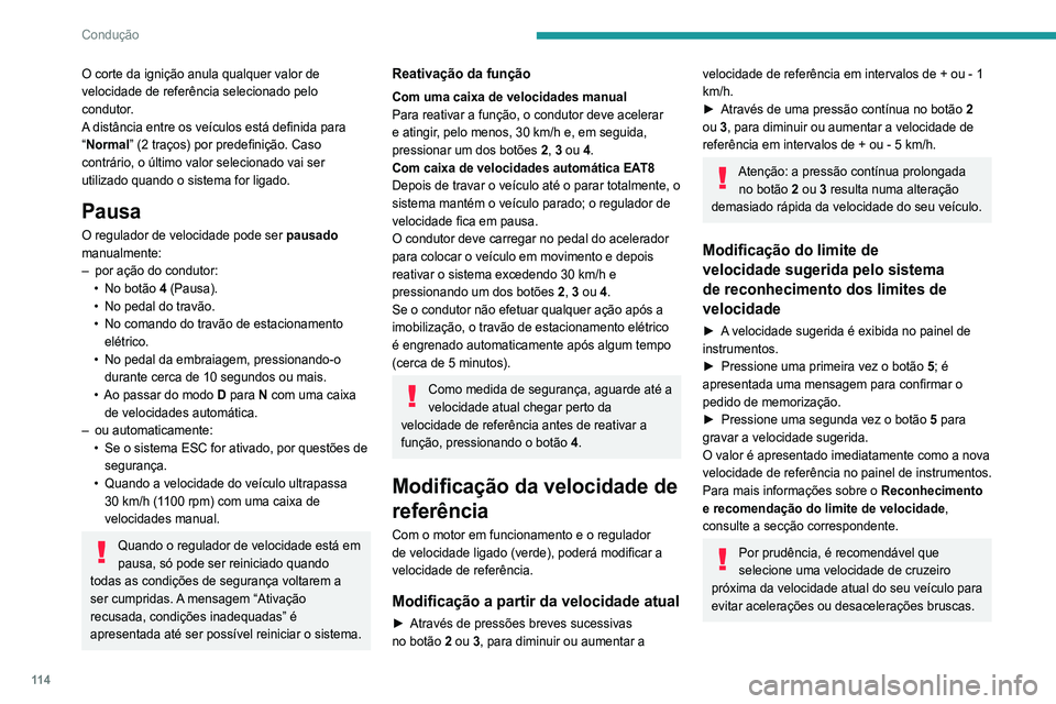 Peugeot 308 2021  Manual do proprietário (in Portuguese) 11 4
Condução
O corte da ignição anula qualquer valor de 
velocidade de referência selecionado pelo 
condutor.
A distância entre os veículos está definida para 
“Normal” (2 traços) por pr