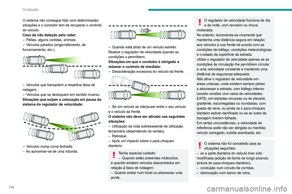 Peugeot 308 2021  Manual do proprietário (in Portuguese) 11 6
Condução
O sistema não consegue lidar com determinadas 
situações e o condutor tem de recuperar o controlo 
do veículo.
Caso de não deteção pelo radar:
– 
Peões, alguns ciclistas, ani
