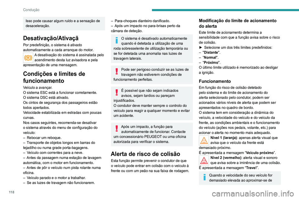Peugeot 308 2021  Manual do proprietário (in Portuguese) 11 8
Condução
Isso pode causar algum ruído e a sensação de 
desaceleração.
Desativação/Ativaçã
Por predefinição, o sistema é ativado 
automaticamente a cada arranque do motor.
A desativa