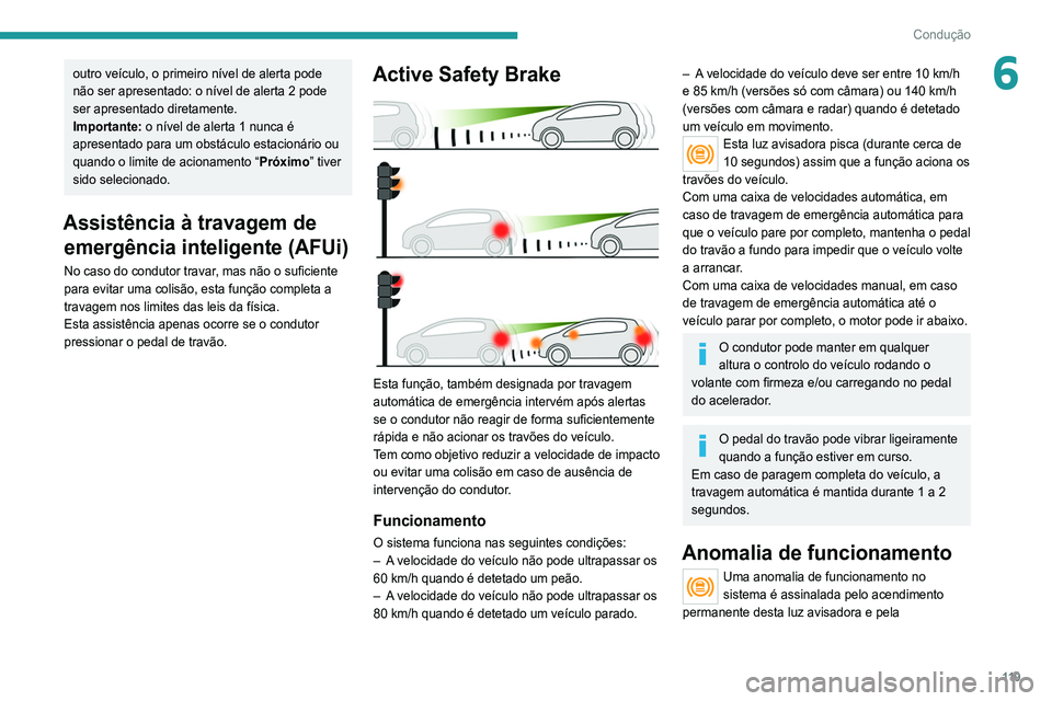 Peugeot 308 2021 Manual do proprietário (in Portuguese) 11 9
Condução
6outro veículo, o primeiro nível de alerta pode
não ser apresentado: o nível de alerta 2 pode
ser apresentado diretamente.
Importante: o nível de alerta 1 nunca é
apresentado Peugeot 308 2021 Manual do proprietário (in Portuguese) 11 9
Condução
6outro veículo, o primeiro nível de alerta pode
não ser apresentado: o nível de alerta 2 pode
ser apresentado diretamente.
Importante: o nível de alerta 1 nunca é
apresentado