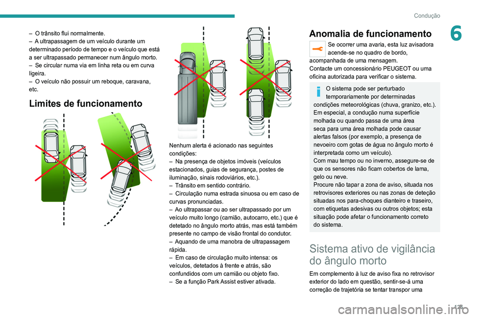 Peugeot 308 2021 Manual do proprietário (in Portuguese) 125
Condução
6– O trânsito flui normalmente.
– A ultrapassagem de um veículo durante um
determinado período de tempo e o veículo que está
a ser ultrapassado permanecer num ângulo morto Peugeot 308 2021 Manual do proprietário (in Portuguese) 125
Condução
6– O trânsito flui normalmente.
– A ultrapassagem de um veículo durante um
determinado período de tempo e o veículo que está
a ser ultrapassado permanecer num ângulo morto