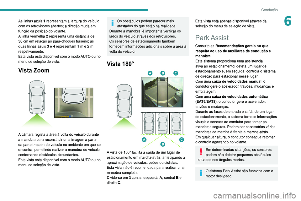 Peugeot 308 2021 Manual do proprietário (in Portuguese) 129
Condução
6As linhas azuis 1 representam a largura do veículo
com os retrovisores abertos; a direção muda em
função da posição do volante.
A linha vermelha 2 representa uma distância d Peugeot 308 2021 Manual do proprietário (in Portuguese) 129
Condução
6As linhas azuis 1 representam a largura do veículo
com os retrovisores abertos; a direção muda em
função da posição do volante.
A linha vermelha 2 representa uma distância d