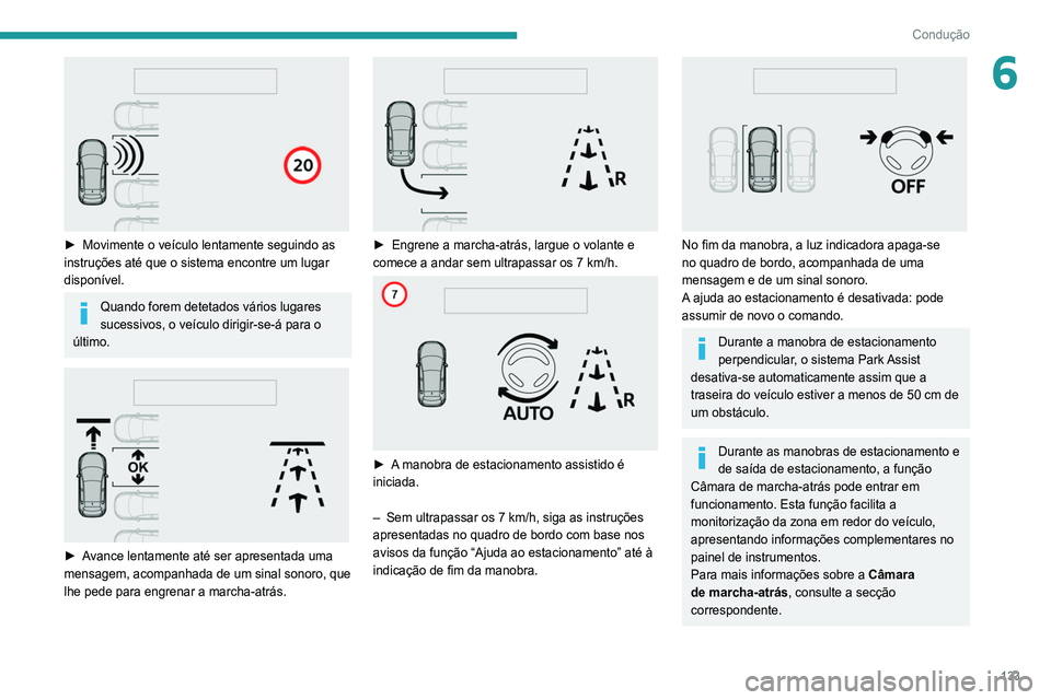 Peugeot 308 2021 Manual do proprietário (in Portuguese) 133
Condução
6
► Movimente o veículo lentamente seguindo as
instruções até que o sistema encontre um lugar
disponível.
Quando forem detetados vários lugares
sucessivos, o veículo dirig Peugeot 308 2021 Manual do proprietário (in Portuguese) 133
Condução
6
► Movimente o veículo lentamente seguindo as
instruções até que o sistema encontre um lugar
disponível.
Quando forem detetados vários lugares
sucessivos, o veículo dirig