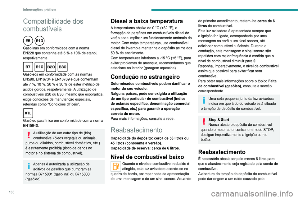 Peugeot 308 2021 Manual do proprietário (in Portuguese) 136
Informações práticas
Compatibilidade dos
combustíveis
Gasolinas em conformidade com a norma
EN228 que contenha até 5 % e 10% de etanol,
respetivamente.
Gasóleos em conformidade com Peugeot 308 2021 Manual do proprietário (in Portuguese) 136
Informações práticas
Compatibilidade dos
combustíveis
Gasolinas em conformidade com a norma
EN228 que contenha até 5 % e 10% de etanol,
respetivamente.
Gasóleos em conformidade com