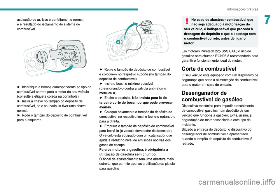 Peugeot 308 2021 Manual do proprietário (in Portuguese) 137
Informações práticas
7aspiração de ar. Isso é perfeitamente normal
e é resultado do isolamento do sistema de
combustível.
► Identifique a bomba correspondente ao tipo de
combustí Peugeot 308 2021 Manual do proprietário (in Portuguese) 137
Informações práticas
7aspiração de ar. Isso é perfeitamente normal
e é resultado do isolamento do sistema de
combustível.
► Identifique a bomba correspondente ao tipo de
combustí