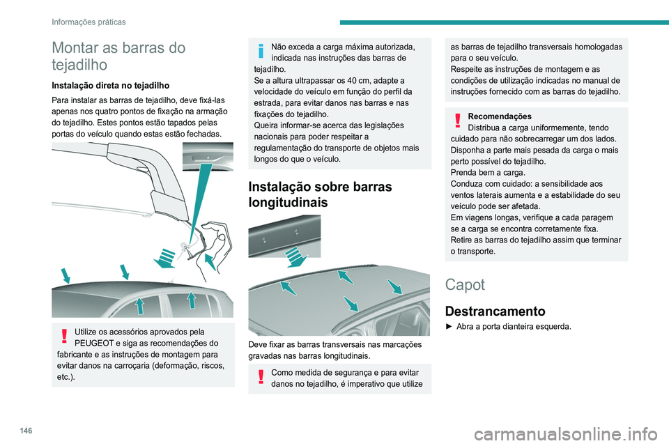 Peugeot 308 2021 Manual do proprietário (in Portuguese) 146
Informações práticas
Montar as barras do
tejadilho
Instalação direta no tejadilho
Para instalar as barras de tejadilho, deve fixá-las
apenas nos quatro pontos de fixação na armação
do Peugeot 308 2021 Manual do proprietário (in Portuguese) 146
Informações práticas
Montar as barras do
tejadilho
Instalação direta no tejadilho
Para instalar as barras de tejadilho, deve fixá-las
apenas nos quatro pontos de fixação na armação
do