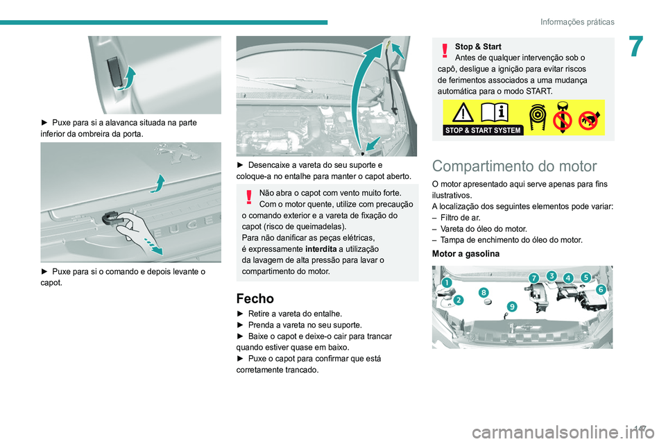 Peugeot 308 2021 Manual do proprietário (in Portuguese) 147
Informações práticas
7
► Puxe para si a alavanca situada na parte
inferior da ombreira da porta.
► Puxe para si o comando e depois levante o
capot.
► Desencaixe a vareta do se Peugeot 308 2021 Manual do proprietário (in Portuguese) 147
Informações práticas
7
► Puxe para si a alavanca situada na parte
inferior da ombreira da porta.
► Puxe para si o comando e depois levante o
capot.
► Desencaixe a vareta do se