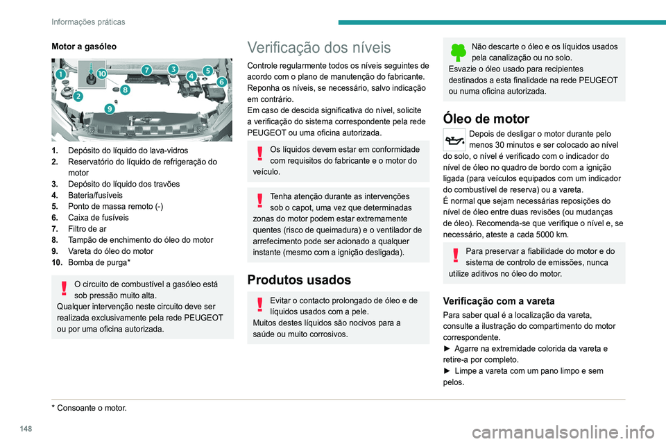 Peugeot 308 2021 Manual do proprietário (in Portuguese) 148
Informações práticas
Motor a gasóleo
1.Depósito do líquido do lava-vidros
2. Reservatório do líquido de refrigeração do
motor
3. Depósito do líquido dos travões
4. Bateria/fusíve Peugeot 308 2021 Manual do proprietário (in Portuguese) 148
Informações práticas
Motor a gasóleo
1.Depósito do líquido do lava-vidros
2. Reservatório do líquido de refrigeração do
motor
3. Depósito do líquido dos travões
4. Bateria/fusíve