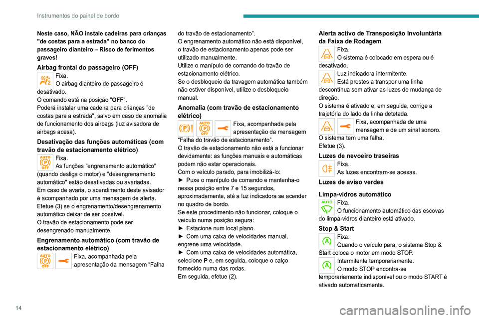 Peugeot 308 2021 Manual do proprietário (in Portuguese) 14
Instrumentos do painel de bordo
Neste caso, NÃO instale cadeiras para crianças
"de costas para a estrada" no banco do
passageiro dianteiro – Risco de ferimentos
graves!
Airbag fronta Peugeot 308 2021 Manual do proprietário (in Portuguese) 14
Instrumentos do painel de bordo
Neste caso, NÃO instale cadeiras para crianças
"de costas para a estrada" no banco do
passageiro dianteiro – Risco de ferimentos
graves!
Airbag fronta