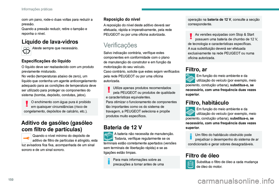 Peugeot 308 2021 Manual do proprietário (in Portuguese) 150
Informações práticas
Filtro de partículas (gasóleo)
Quando o filtro de partículas começa a ficar
saturado, esta luz avisadora acende-se
temporariamente, acompanhada de uma
mensagem de av Peugeot 308 2021 Manual do proprietário (in Portuguese) 150
Informações práticas
Filtro de partículas (gasóleo)
Quando o filtro de partículas começa a ficar
saturado, esta luz avisadora acende-se
temporariamente, acompanhada de uma
mensagem de av