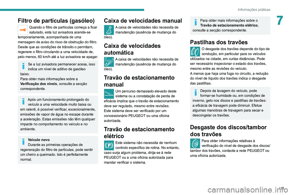 Peugeot 308 2021 Manual do proprietário (in Portuguese) 151
Informações práticas
7Filtro de partículas (gasóleo)
Quando o filtro de partículas começa a ficar
saturado, esta luz avisadora acende-se
temporariamente, acompanhada de uma
mensagem de a Peugeot 308 2021 Manual do proprietário (in Portuguese) 151
Informações práticas
7Filtro de partículas (gasóleo)
Quando o filtro de partículas começa a ficar
saturado, esta luz avisadora acende-se
temporariamente, acompanhada de uma
mensagem de a